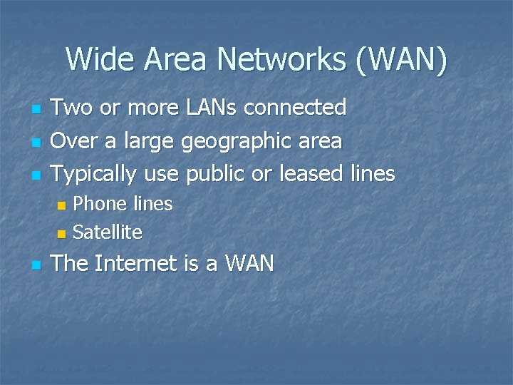 Wide Area Networks (WAN) n n n Two or more LANs connected Over a