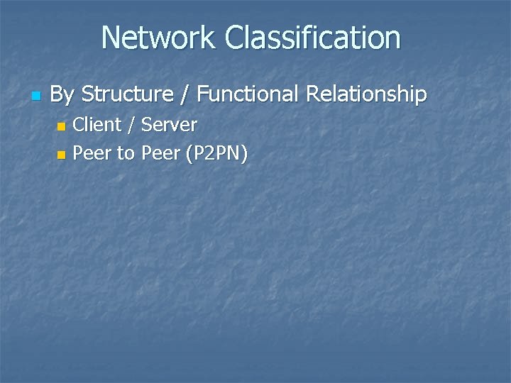 Network Classification n By Structure / Functional Relationship Client / Server n Peer to