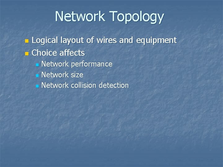 Network Topology Logical layout of wires and equipment n Choice affects n Network performance