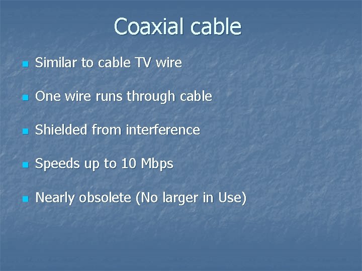 Coaxial cable n Similar to cable TV wire n One wire runs through cable