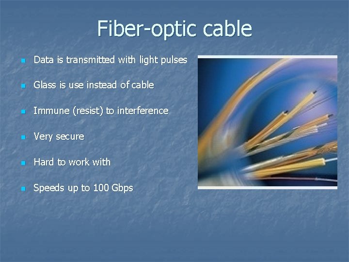 Fiber-optic cable n Data is transmitted with light pulses n Glass is use instead