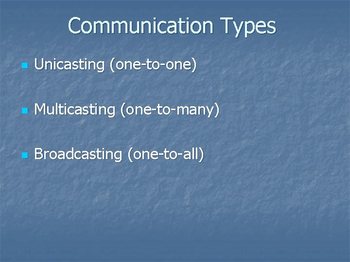 Communication Types n Unicasting (one-to-one) n Multicasting (one-to-many) n Broadcasting (one-to-all) 
