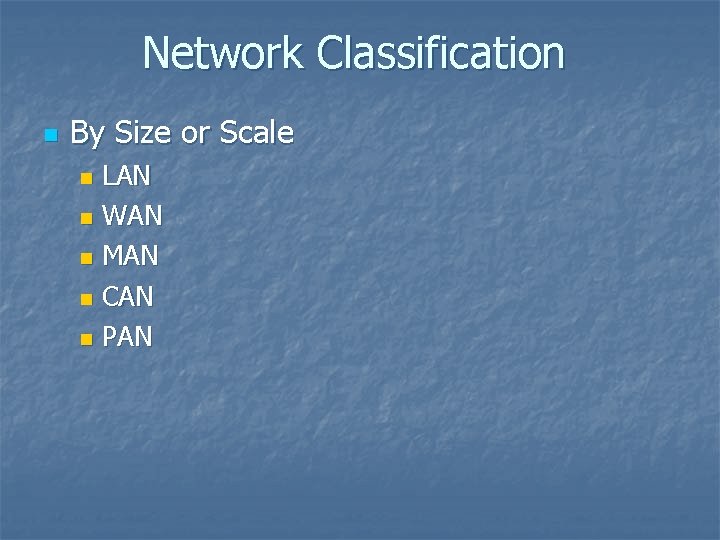 Network Classification n By Size or Scale LAN n WAN n MAN n CAN