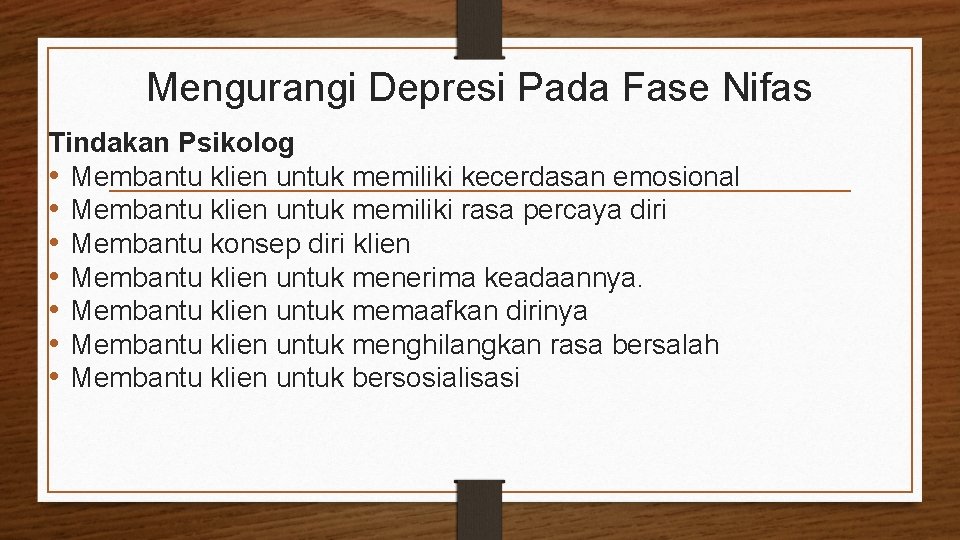 Mengurangi Depresi Pada Fase Nifas Tindakan Psikolog • Membantu klien untuk memiliki kecerdasan emosional