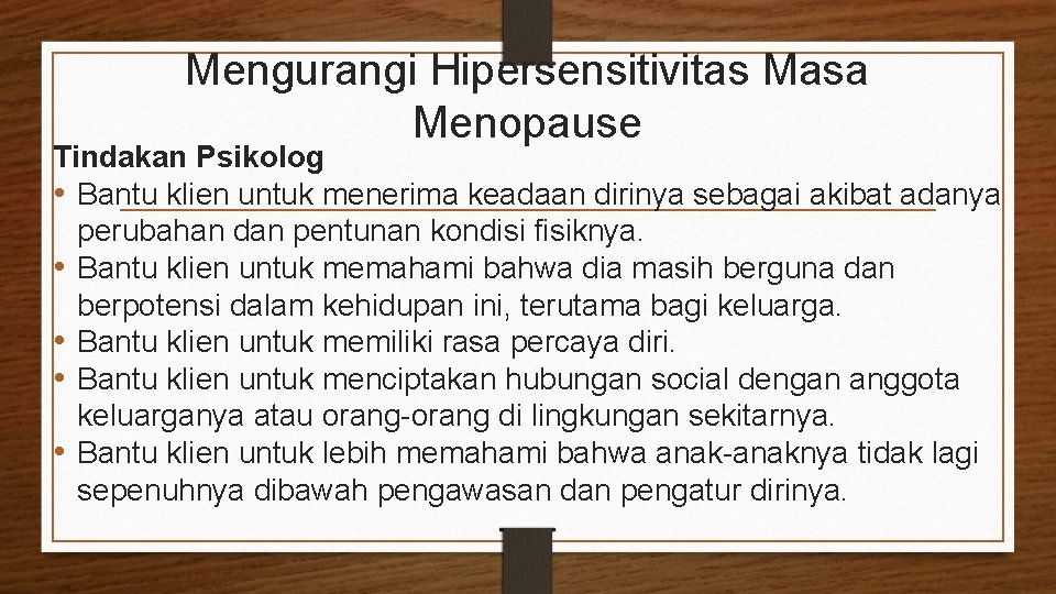Mengurangi Hipersensitivitas Masa Menopause Tindakan Psikolog • Bantu klien untuk menerima keadaan dirinya sebagai