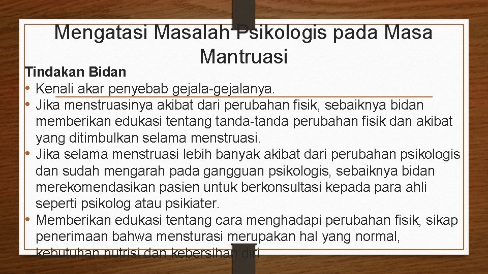 Mengatasi Masalah Psikologis pada Masa Mantruasi Tindakan Bidan • Kenali akar penyebab gejala-gejalanya. •