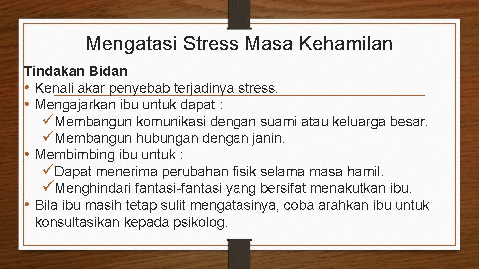 Mengatasi Stress Masa Kehamilan Tindakan Bidan • Kenali akar penyebab terjadinya stress. • Mengajarkan