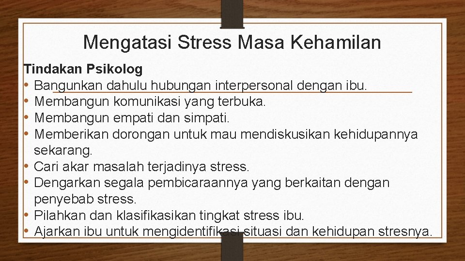 Mengatasi Stress Masa Kehamilan Tindakan Psikolog • Bangunkan dahulu hubungan interpersonal dengan ibu. •