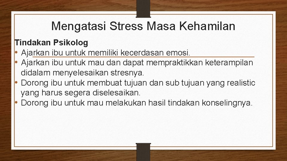 Mengatasi Stress Masa Kehamilan Tindakan Psikolog • Ajarkan ibu untuk memiliki kecerdasan emosi. •