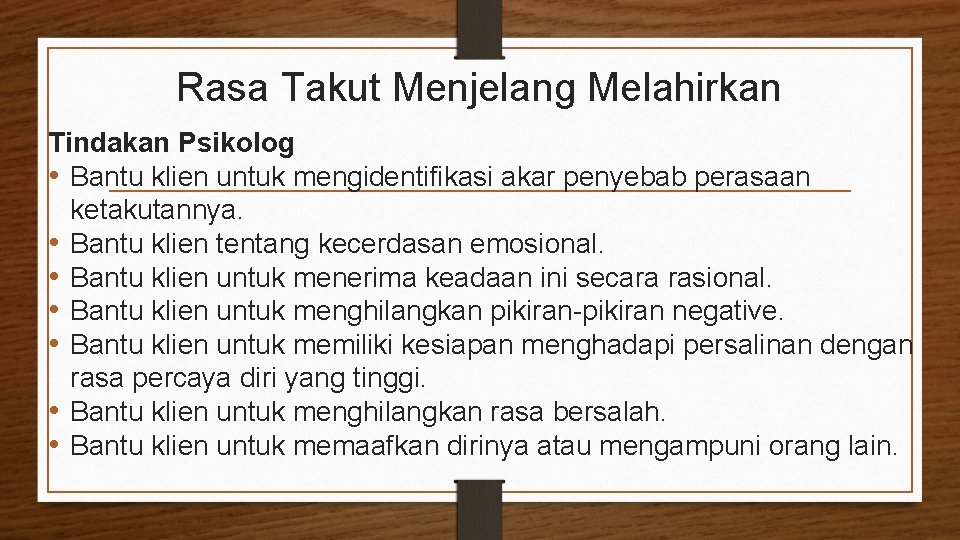Rasa Takut Menjelang Melahirkan Tindakan Psikolog • Bantu klien untuk mengidentifikasi akar penyebab perasaan