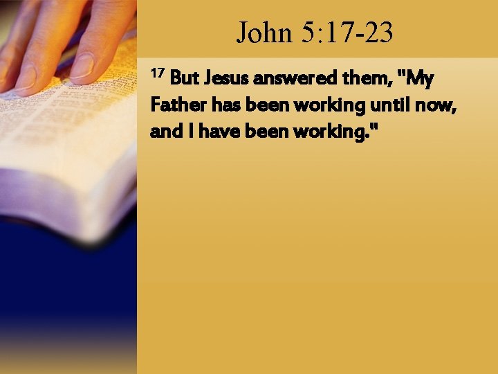 John 5: 17 -23 17 But Jesus answered them, "My Father has been working