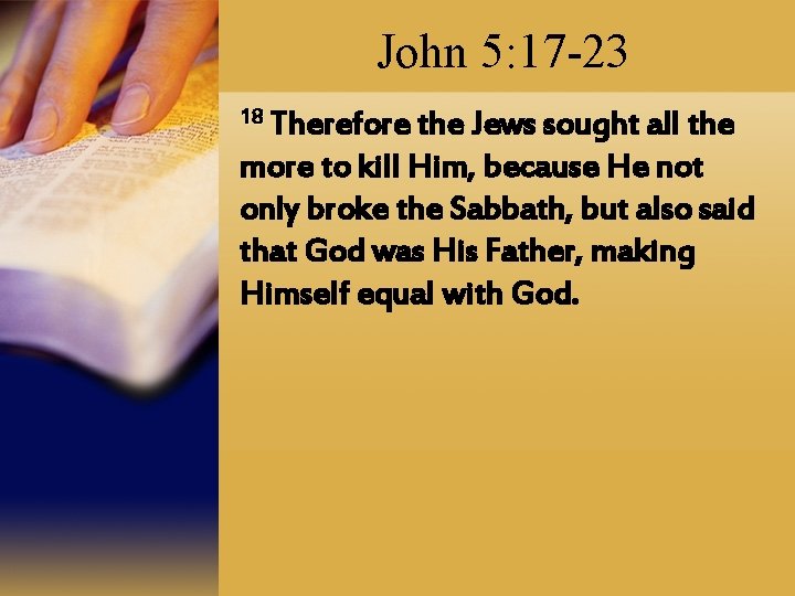 John 5: 17 -23 18 Therefore the Jews sought all the more to kill