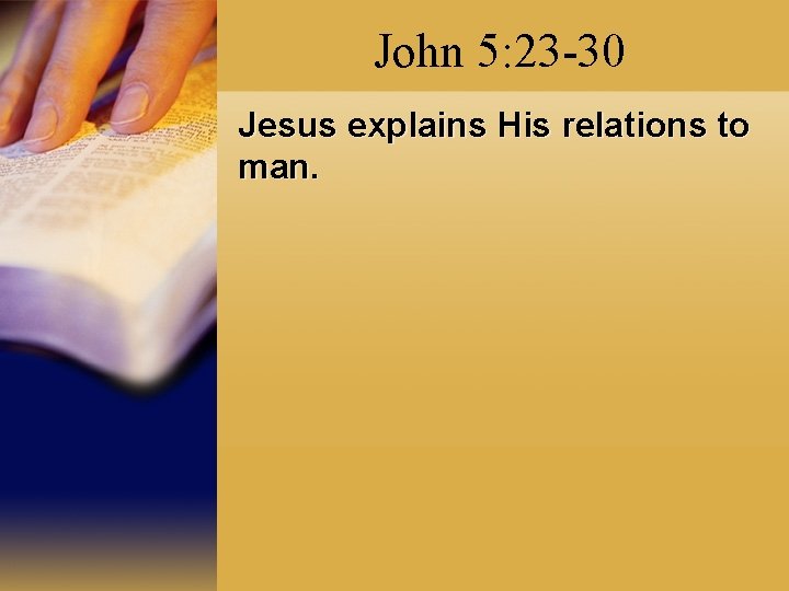 John 5: 23 -30 Jesus explains His relations to man. 