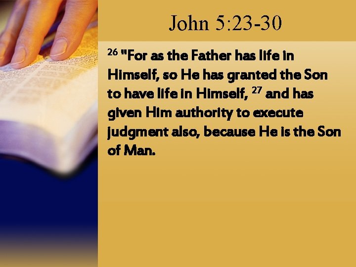 John 5: 23 -30 26 "For as the Father has life in Himself, so