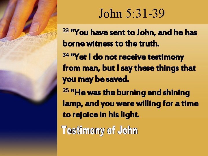 John 5: 31 -39 33 "You have sent to John, and he has borne