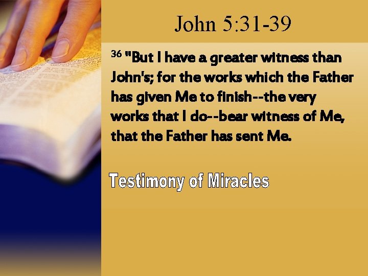 John 5: 31 -39 36 "But I have a greater witness than John's; for