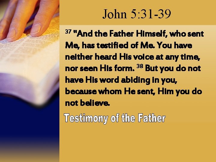 John 5: 31 -39 37 "And the Father Himself, who sent Me, has testified