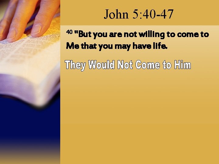 John 5: 40 -47 40 "But you are not willing to come to Me