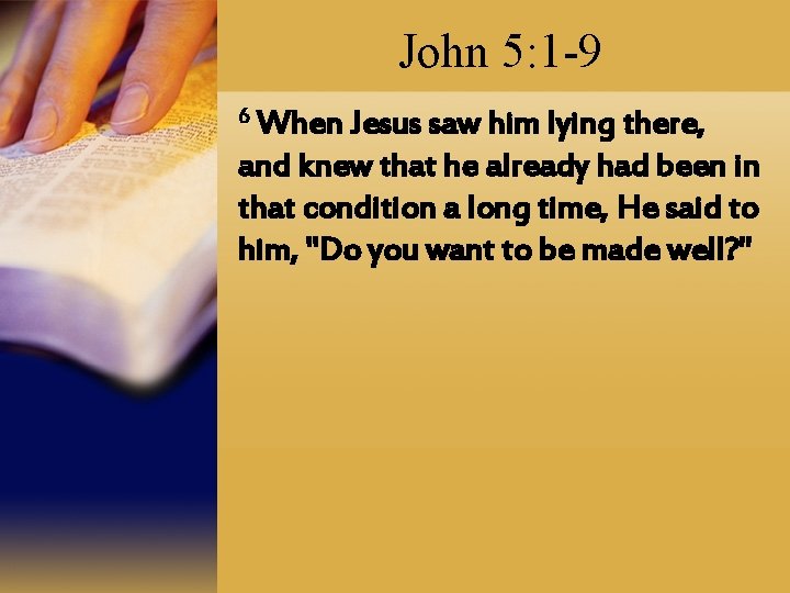 John 5: 1 -9 6 When Jesus saw him lying there, and knew that