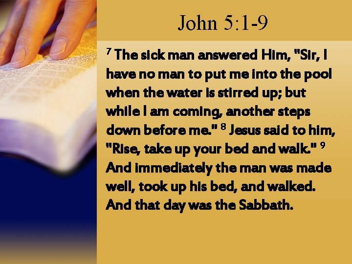 John 5: 1 -9 7 The sick man answered Him, "Sir, I have no