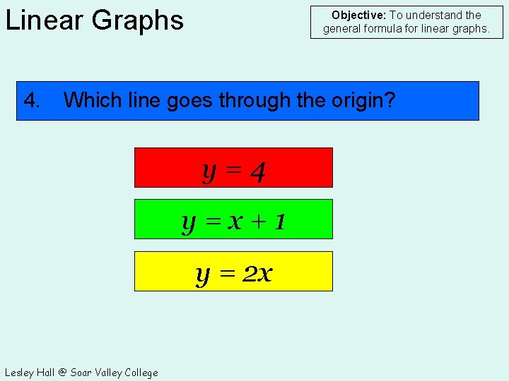 Linear Graphs 4. Objective: To understand the general formula for linear graphs. Which line