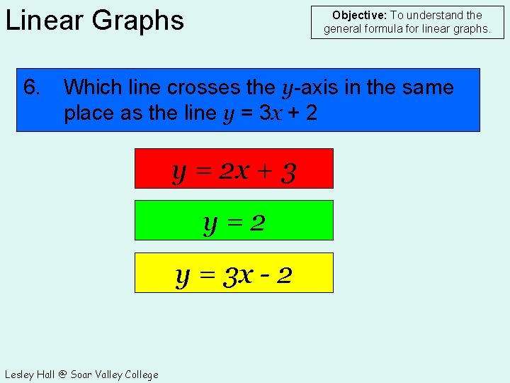 Linear Graphs 6. Objective: To understand the general formula for linear graphs. Which line