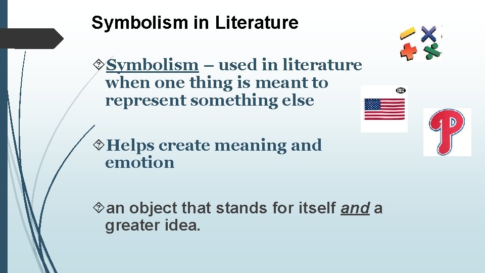 Symbolism in Literature Symbolism – used in literature when one thing is meant to