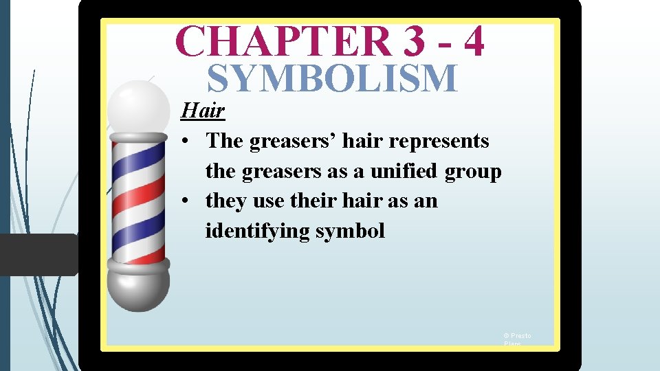 CHAPTER 3 - 4 SYMBOLISM Hair • The greasers’ hair represents the greasers as