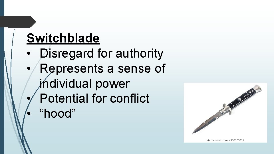 Switchblade • Disregard for authority • Represents a sense of individual power • Potential