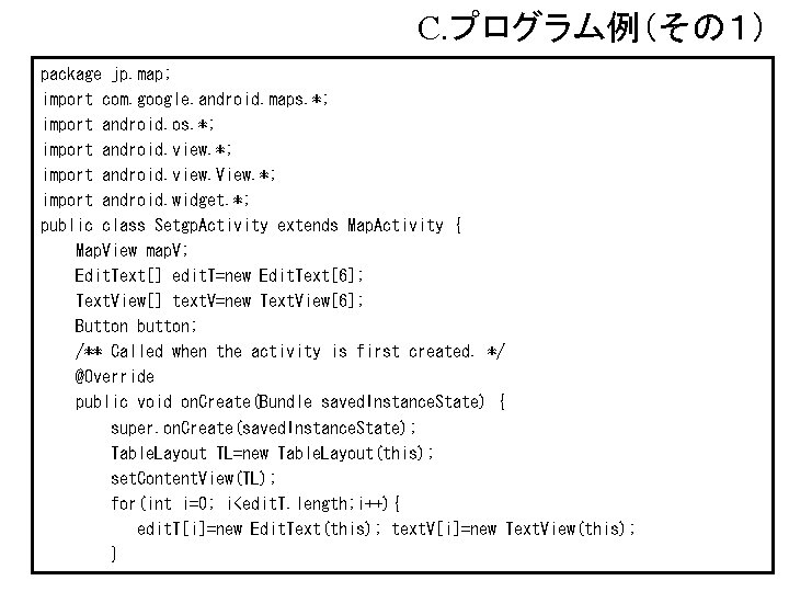 C. プログラム例（その１） package jp. map; import com. google. android. maps. *; import android. os.