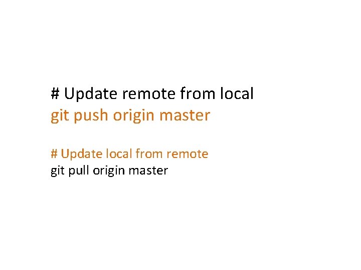 # Update remote from local git push origin master # Update local from remote