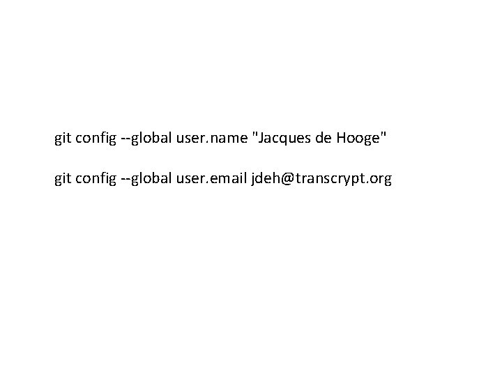 git config --global user. name "Jacques de Hooge" git config --global user. email jdeh@transcrypt.