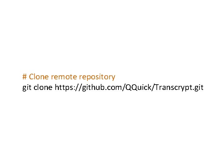 # Clone remote repository git clone https: //github. com/QQuick/Transcrypt. git 