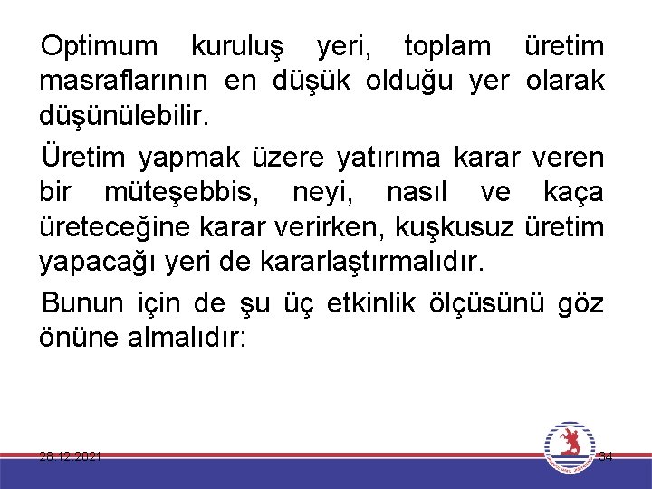 Optimum kuruluş yeri, toplam üretim masraflarının en düşük olduğu yer olarak düşünülebilir. Üretim yapmak