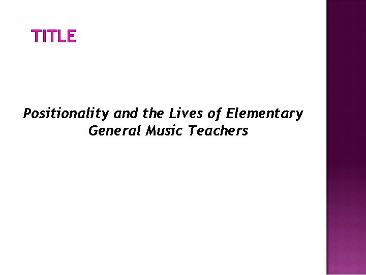 TITLE Positionality and the Lives of Elementary General Music Teachers 