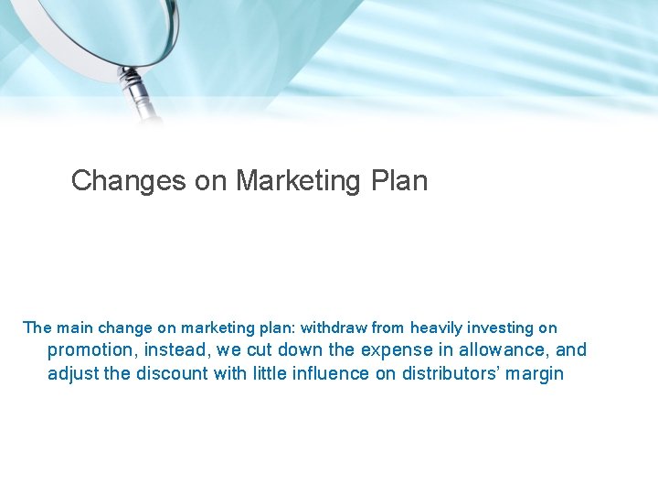 Changes on Marketing Plan The main change on marketing plan: withdraw from heavily investing