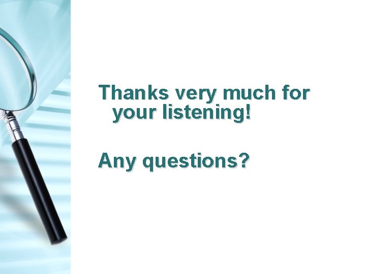 Thanks very much for your listening! Any questions? 