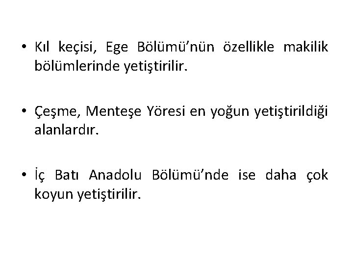  • Kıl keçisi, Ege Bölümü’nün özellikle makilik bölümlerinde yetiştirilir. • Çeşme, Menteşe Yöresi