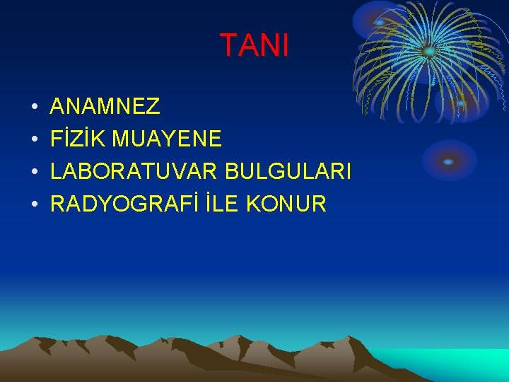 TANI • • ANAMNEZ FİZİK MUAYENE LABORATUVAR BULGULARI RADYOGRAFİ İLE KONUR 