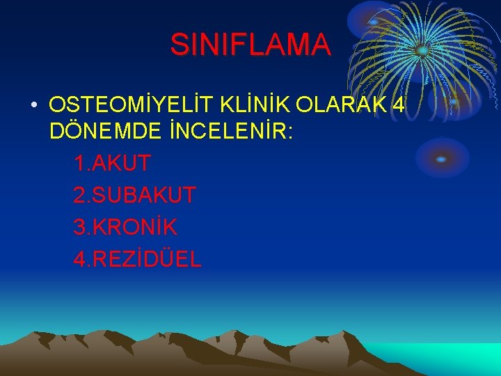 SINIFLAMA • OSTEOMİYELİT KLİNİK OLARAK 4 DÖNEMDE İNCELENİR: 1. AKUT 2. SUBAKUT 3. KRONİK