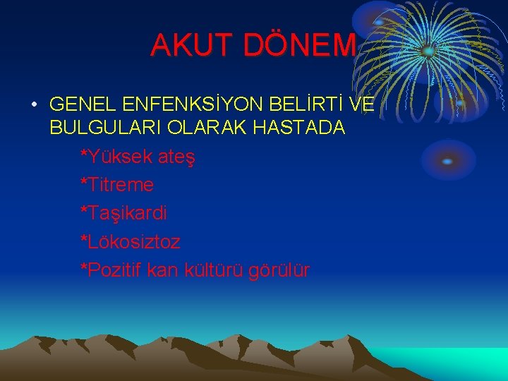 AKUT DÖNEM • GENEL ENFENKSİYON BELİRTİ VE BULGULARI OLARAK HASTADA *Yüksek ateş *Titreme *Taşikardi