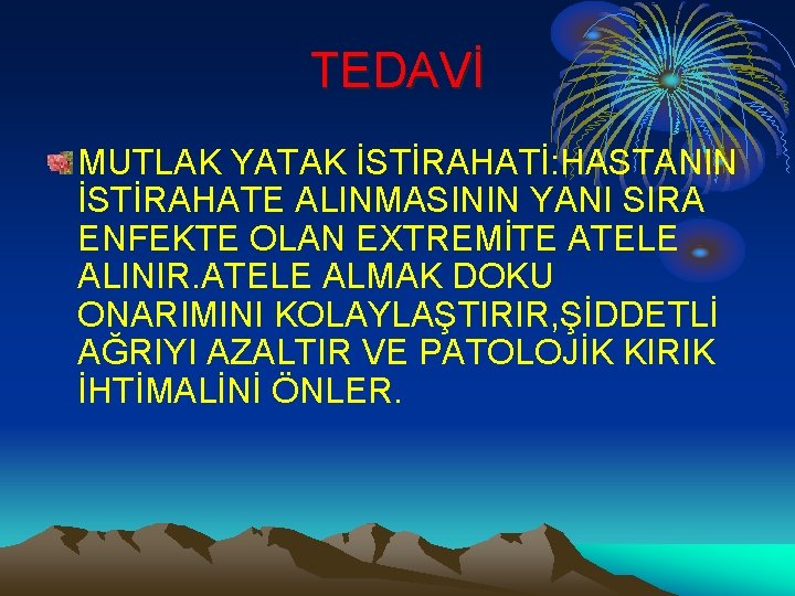 TEDAVİ MUTLAK YATAK İSTİRAHATİ: HASTANIN İSTİRAHATE ALINMASININ YANI SIRA ENFEKTE OLAN EXTREMİTE ATELE ALINIR.