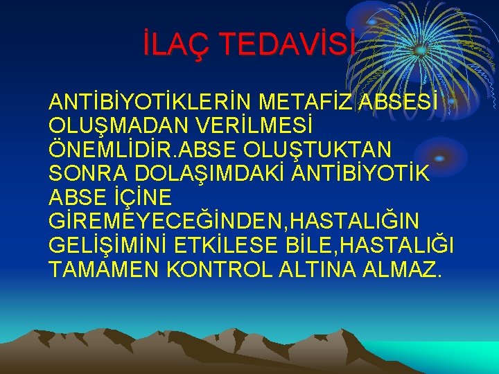 İLAÇ TEDAVİSİ ANTİBİYOTİKLERİN METAFİZ ABSESİ OLUŞMADAN VERİLMESİ ÖNEMLİDİR. ABSE OLUŞTUKTAN SONRA DOLAŞIMDAKİ ANTİBİYOTİK ABSE