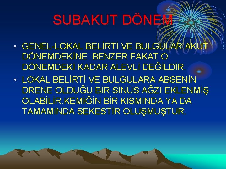 SUBAKUT DÖNEM • GENEL-LOKAL BELİRTİ VE BULGULAR AKUT DÖNEMDEKİNE BENZER FAKAT O DÖNEMDEKİ KADAR