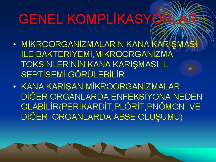 GENEL KOMPLİKASYONLAR • MİKROORGANİZMALARIN KANA KARIŞMASI İLE BAKTERİYEMİ, MİKROORGANİZMA TOKSİNLERİNİN KANA KARIŞMASI İL SEPTİSEMİ