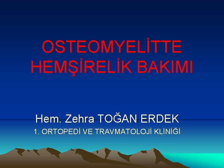 OSTEOMYELİTTE HEMŞİRELİK BAKIMI Hem. Zehra TOĞAN ERDEK 1. ORTOPEDİ VE TRAVMATOLOJİ KLİNİĞİ 