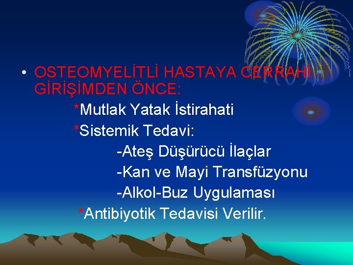  • OSTEOMYELİTLİ HASTAYA CERRAHİ GİRİŞİMDEN ÖNCE: *Mutlak Yatak İstirahati *Sistemik Tedavi: -Ateş Düşürücü