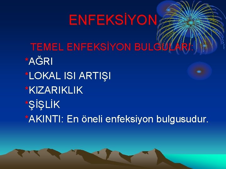 ENFEKSİYON TEMEL ENFEKSİYON BULGULARI: *AĞRI *LOKAL ISI ARTIŞI *KIZARIKLIK *ŞİŞLİK *AKINTI: En öneli enfeksiyon