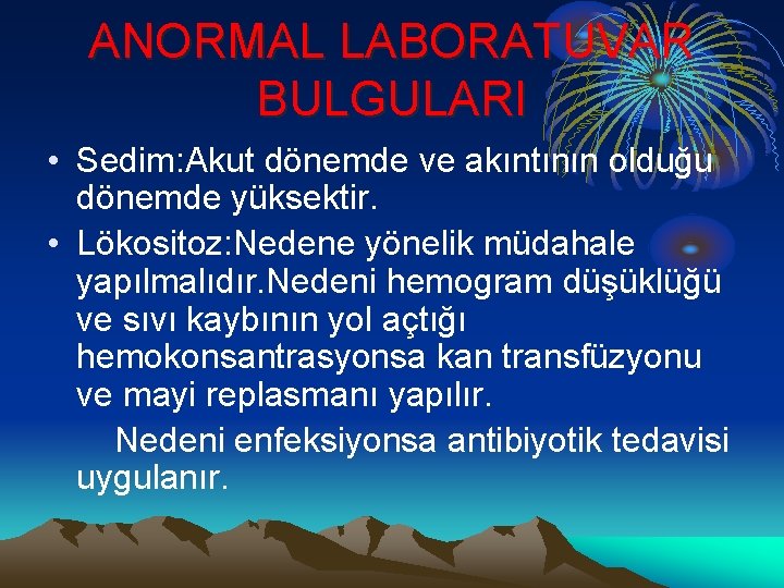 ANORMAL LABORATUVAR BULGULARI • Sedim: Akut dönemde ve akıntının olduğu dönemde yüksektir. • Lökositoz: