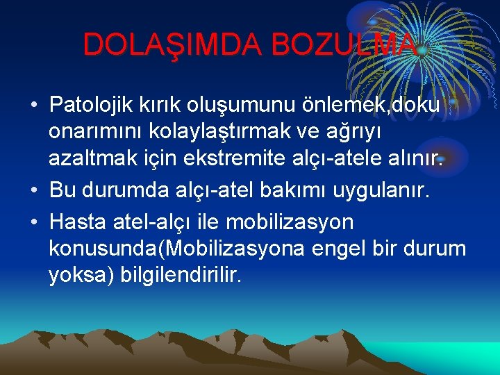 DOLAŞIMDA BOZULMA • Patolojik kırık oluşumunu önlemek, doku onarımını kolaylaştırmak ve ağrıyı azaltmak için